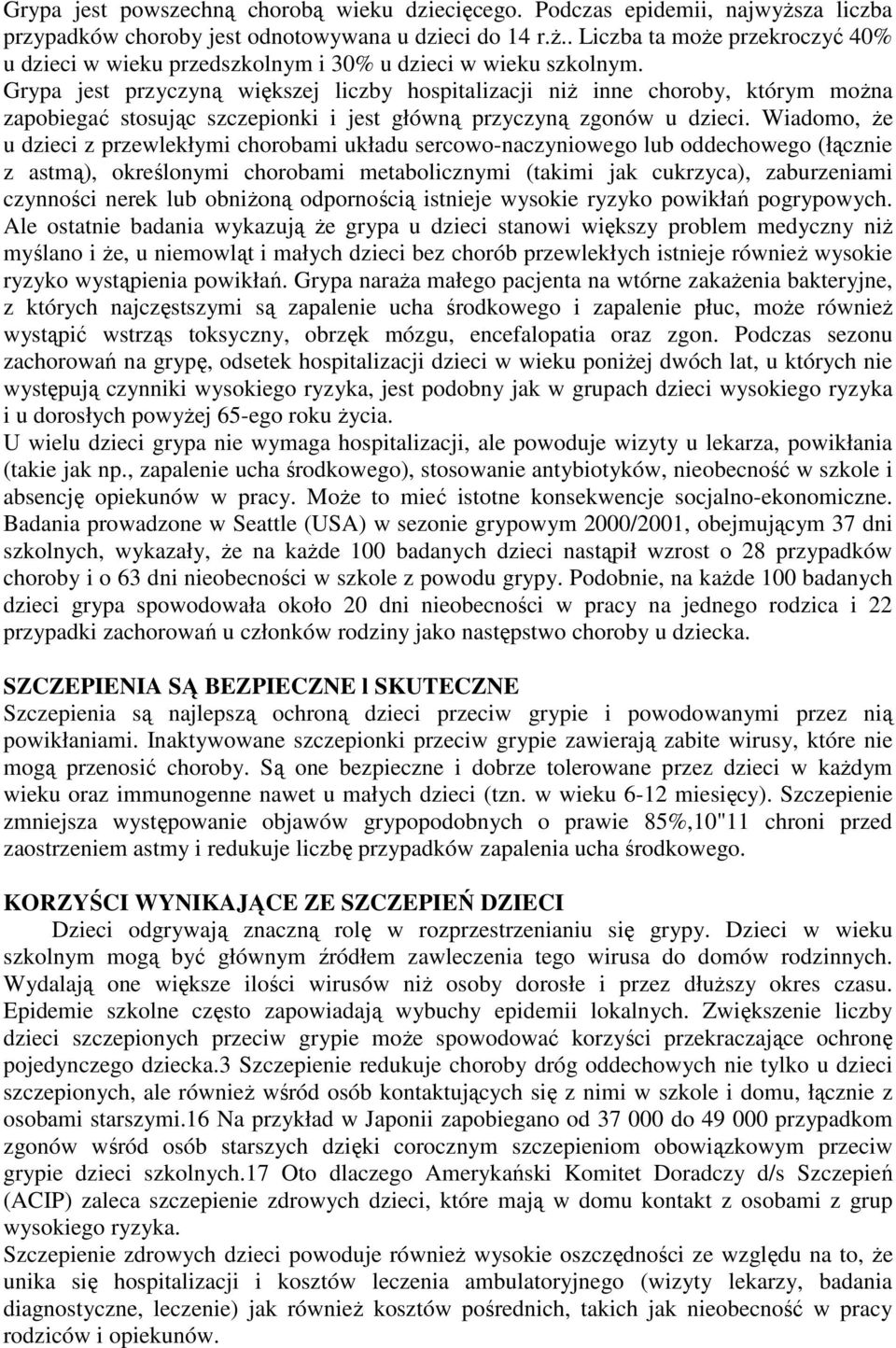 Wiadomo, że u dzieci z przewlekłymi chorobami układu sercowo-naczyniowego lub oddechowego (łącznie z astmą), określonymi chorobami metabolicznymi (takimi jak cukrzyca), zaburzeniami czynności nerek