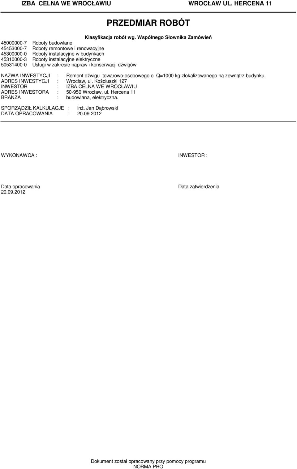 zlokalizowanego na zewnątrz budynku ADRES INWESTYCJI : Wrocław, ul Kościuszki 127 INWESTOR : IZBA CELNA WE WROCŁAWIU ADRES INWESTORA : 50-950 Wrocław, ul Hercena 11 BRANśA : budowlana,