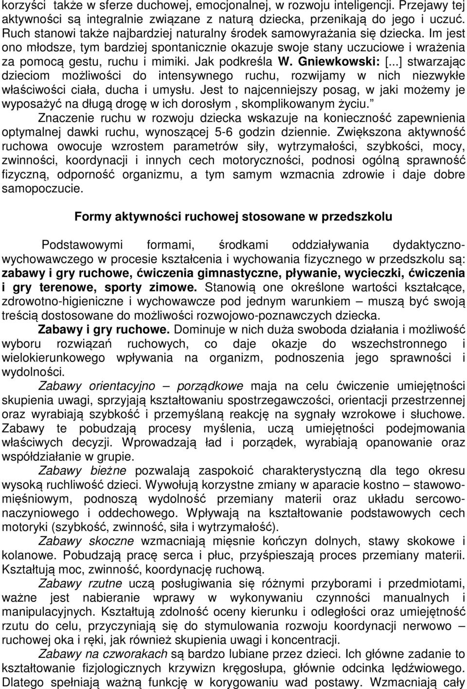 Jak podkreśla W. Gniewkowski: [...] stwarzając dzieciom możliwości do intensywnego ruchu, rozwijamy w nich niezwykłe właściwości ciała, ducha i umysłu.