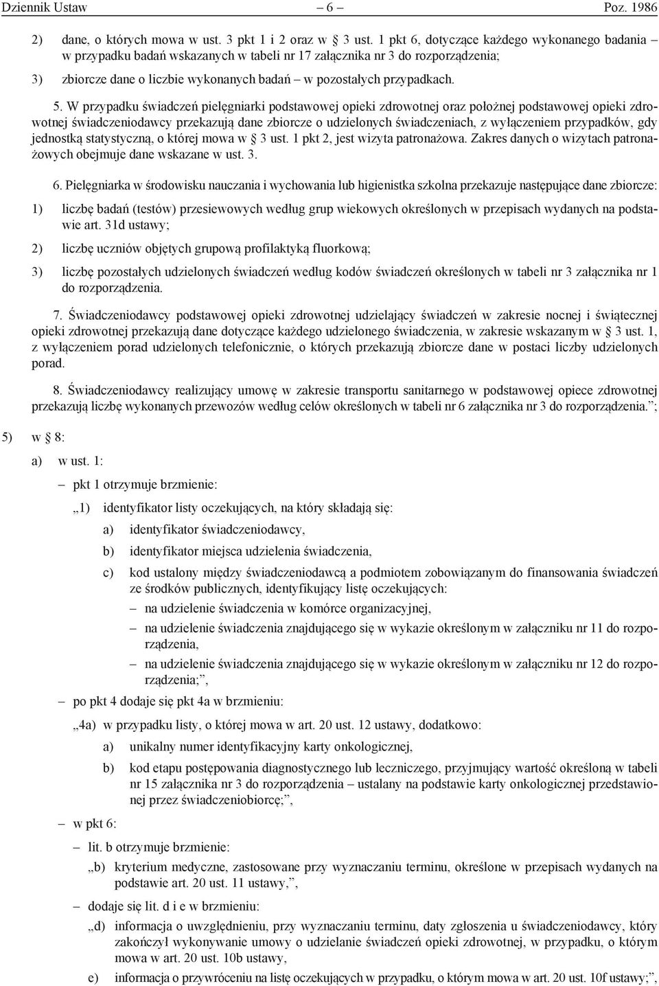 W przypadku świadczeń pielęgniarki podstawowej opieki zdrowotnej oraz położnej podstawowej opieki zdrowotnej świadczeniodawcy przekazują dane zbiorcze o udzielonych świadczeniach, z wyłączeniem