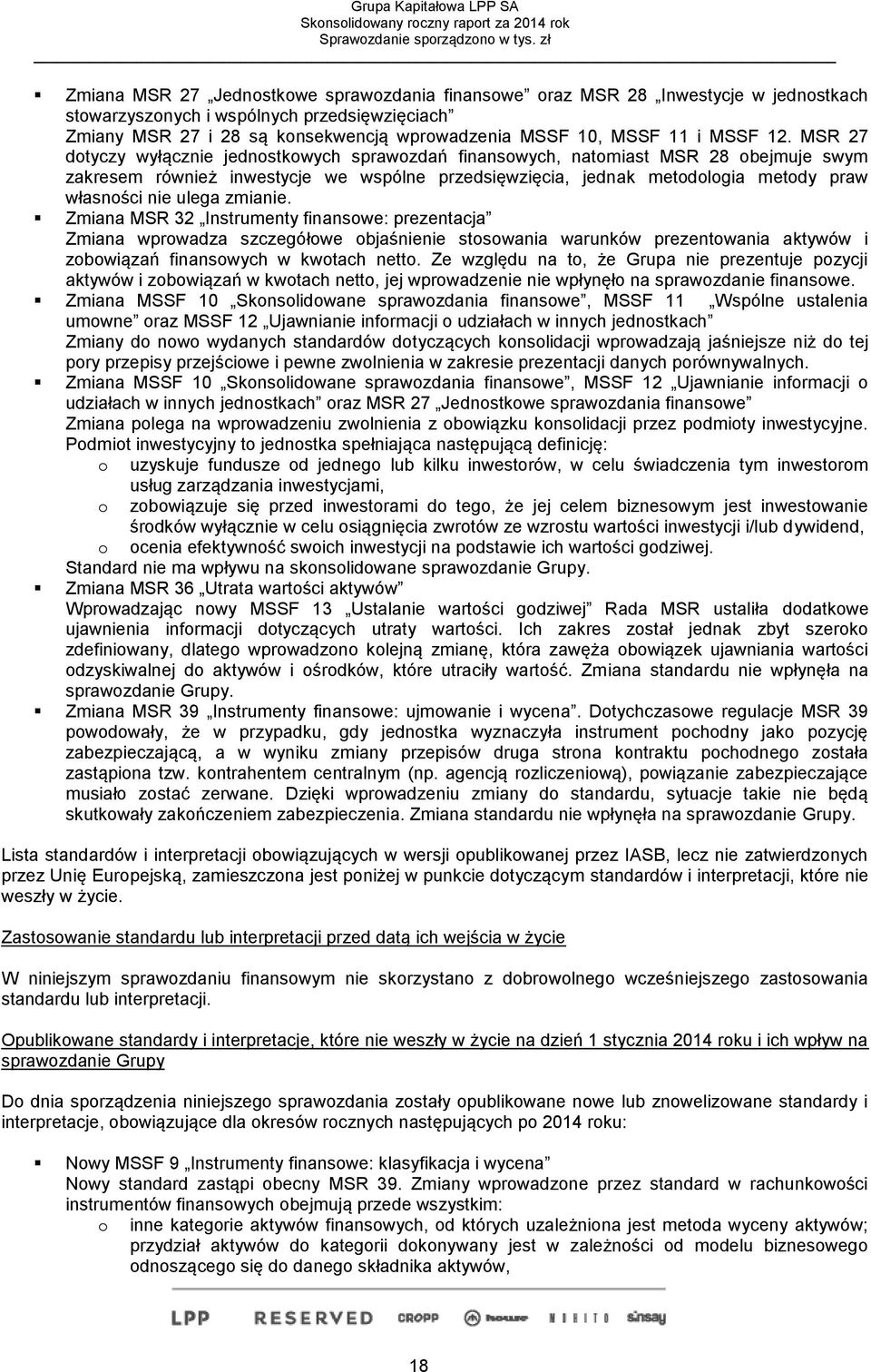 MSR 27 dotyczy wyłącznie jednostkowych sprawozdań finansowych, natomiast MSR 28 obejmuje swym zakresem również inwestycje we wspólne przedsięwzięcia, jednak metodologia metody praw własności nie