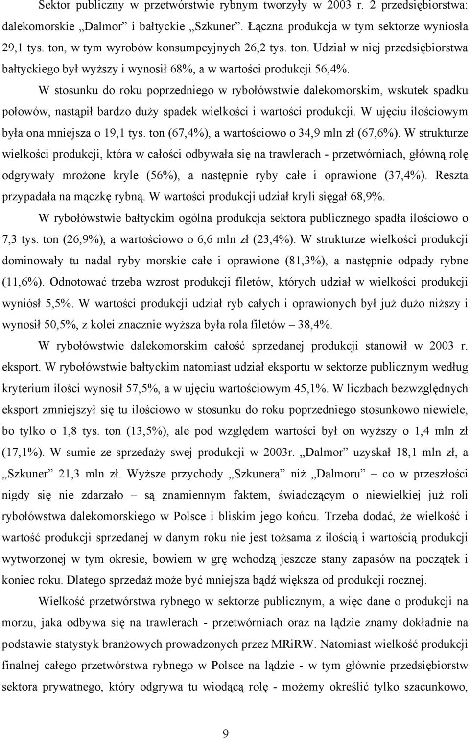 W stosunku do roku poprzedniego w rybołówstwie dalekomorskim, wskutek spadku połowów, nastąpił bardzo duży spadek wielkości i wartości produkcji. W ujęciu ilościowym była ona mniejsza o 19,1 tys.