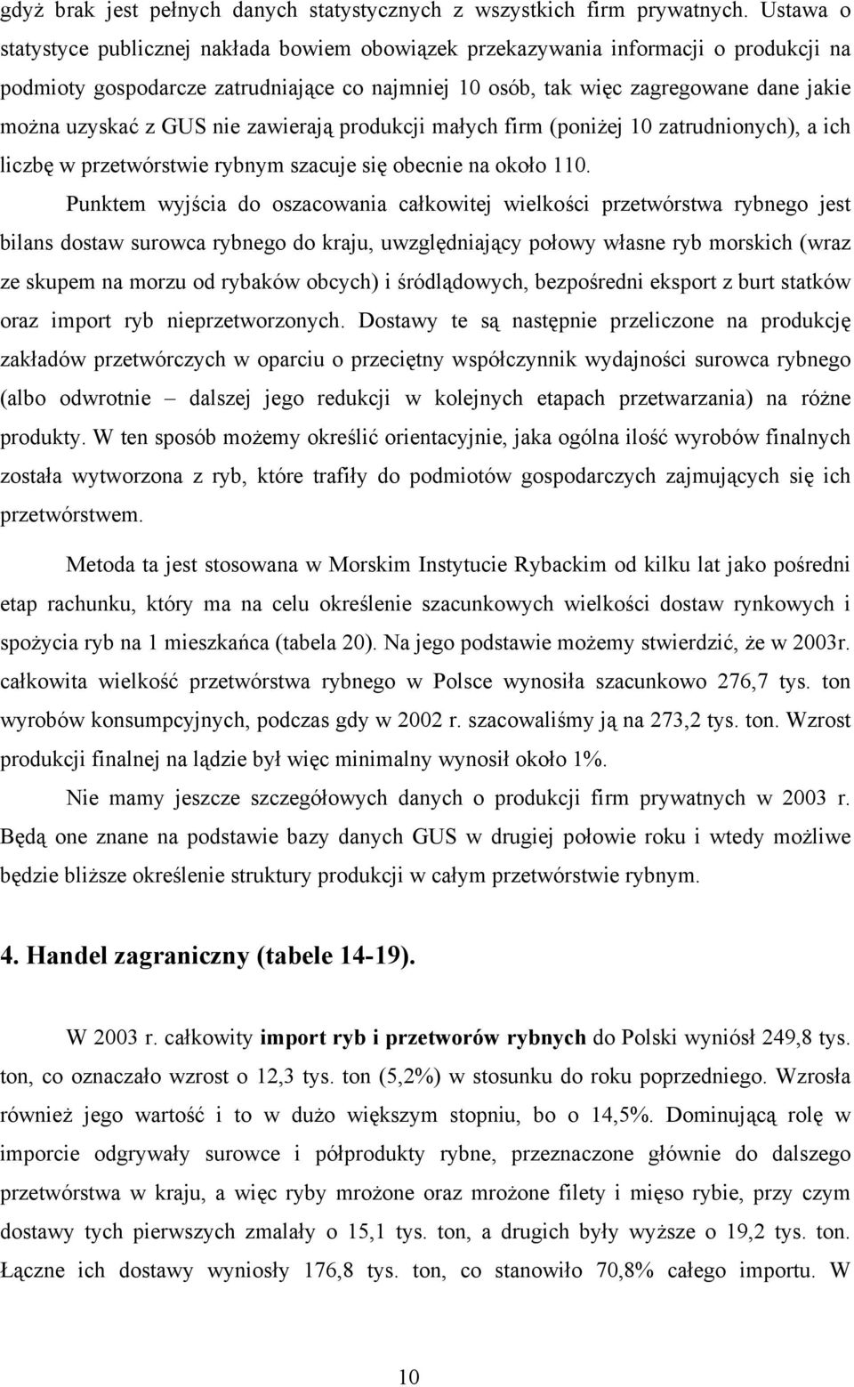 GUS nie zawierają produkcji małych firm (poniżej 10 zatrudnionych), a ich liczbę w przetwórstwie rybnym szacuje się obecnie na około 110.