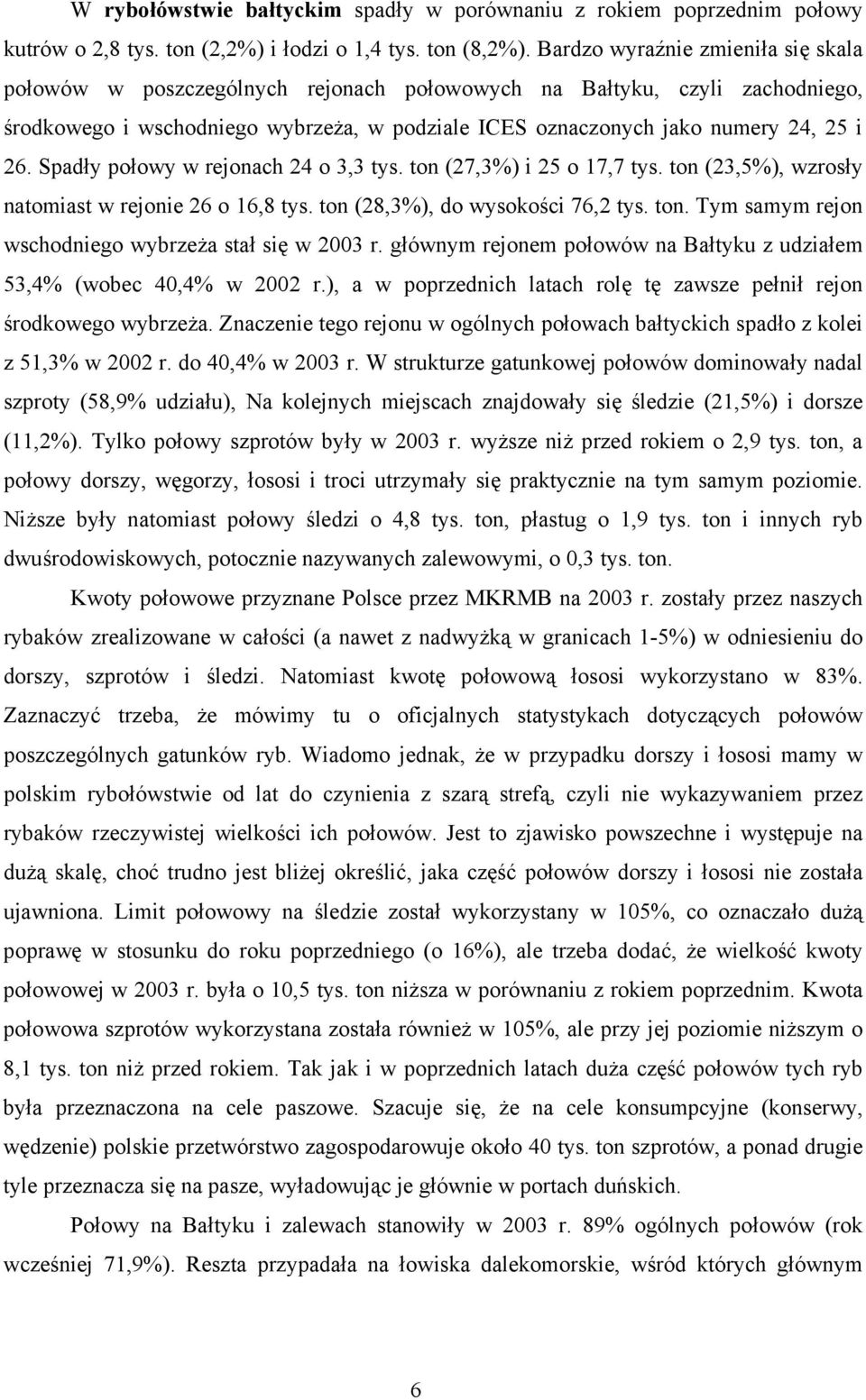 Spadły połowy w rejonach 24 o 3,3 tys. ton (27,3%) i 25 o 17,7 tys. ton (23,5%), wzrosły natomiast w rejonie 26 o 16,8 tys. ton (28,3%), do wysokości 76,2 tys. ton. Tym samym rejon wschodniego wybrzeża stał się w 2003 r.