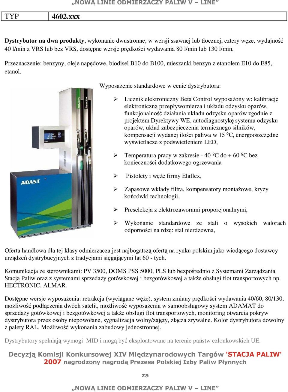 Przeznaczenie: benzyny, oleje napędowe, biodisel B10 do B100, miesnki benzyn z etanolem E10 do E85, Licznik elektroniczny Beta Control wyposażony w: kalibrację elektroniczną przepływomier i układu