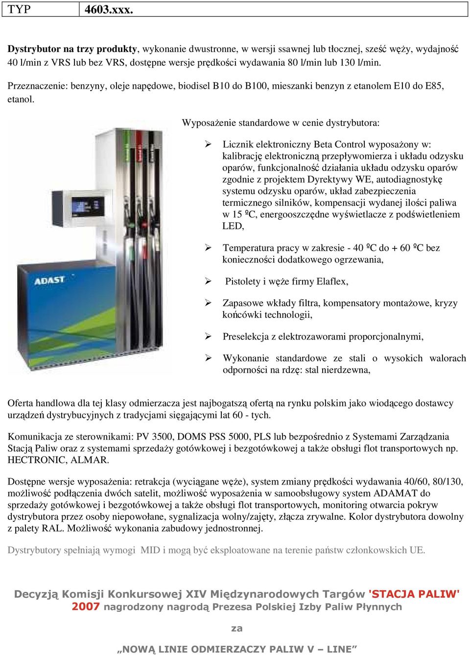 Przeznaczenie: benzyny, oleje napędowe, biodisel B10 do B100, miesnki benzyn z etanolem E10 do E85, Licznik elektroniczny Beta Control wyposażony w: kalibrację elektroniczną przepływomier i układu