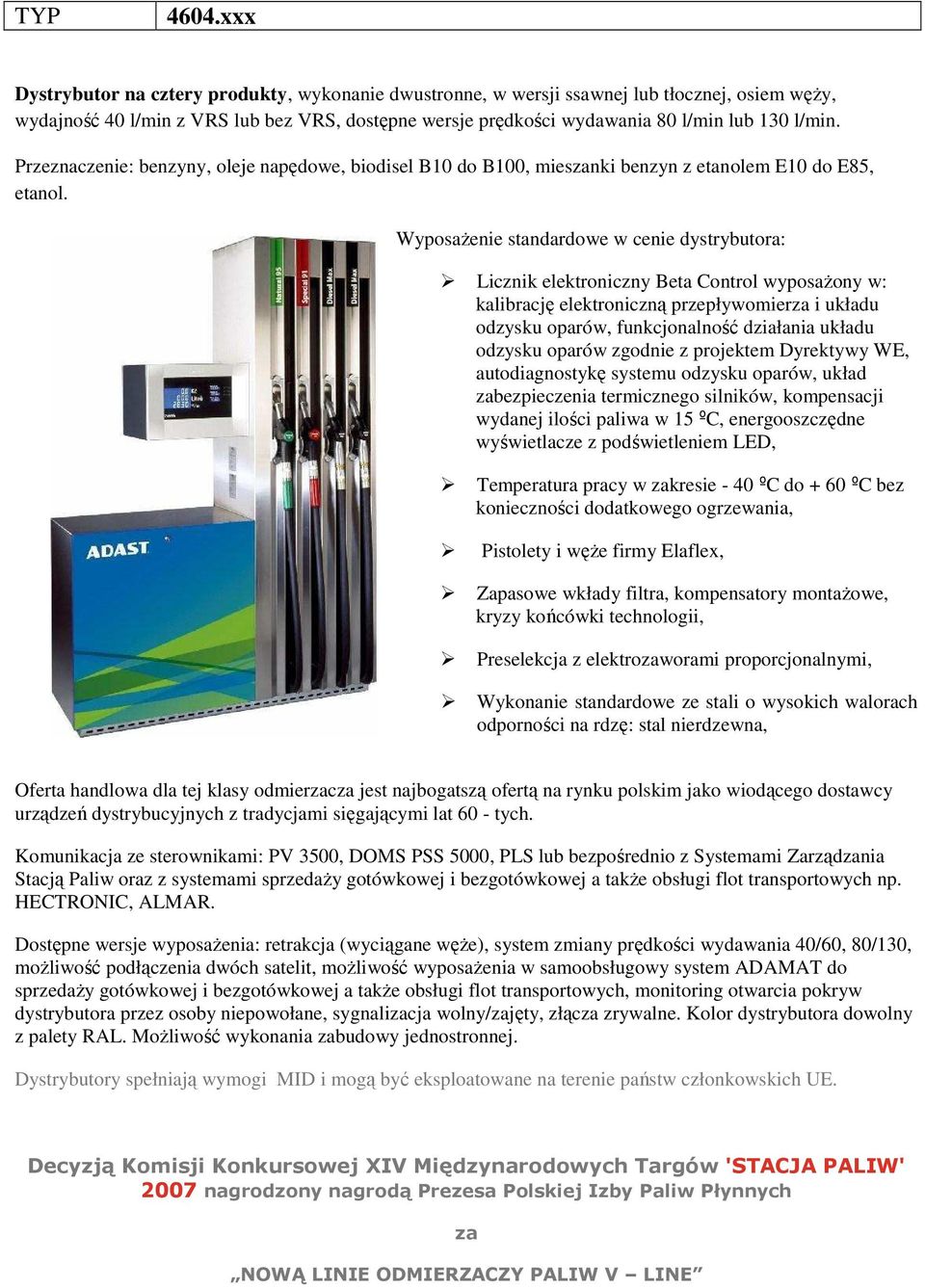 Przeznaczenie: benzyny, oleje napędowe, biodisel B10 do B100, miesnki benzyn z etanolem E10 do E85, Licznik elektroniczny Beta Control wyposażony w: kalibrację elektroniczną przepływomier i układu