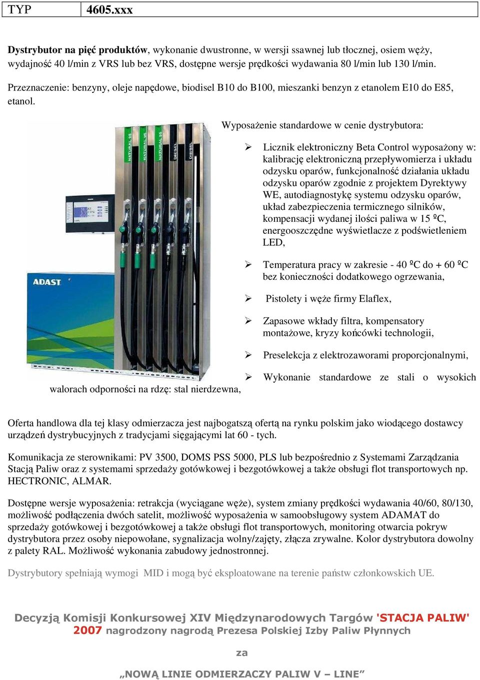 Przeznaczenie: benzyny, oleje napędowe, biodisel B10 do B100, miesnki benzyn z etanolem E10 do E85, Licznik elektroniczny Beta Control wyposażony w: kalibrację elektroniczną przepływomier i układu