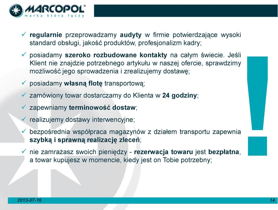 Jeśli Klient nie znajdzie potrzebnego artykułu w naszej ofercie, sprawdzimy możliwość jego sprowadzenia i zrealizujemy dostawę; posiadamy własną flotę transportową; zamówiony