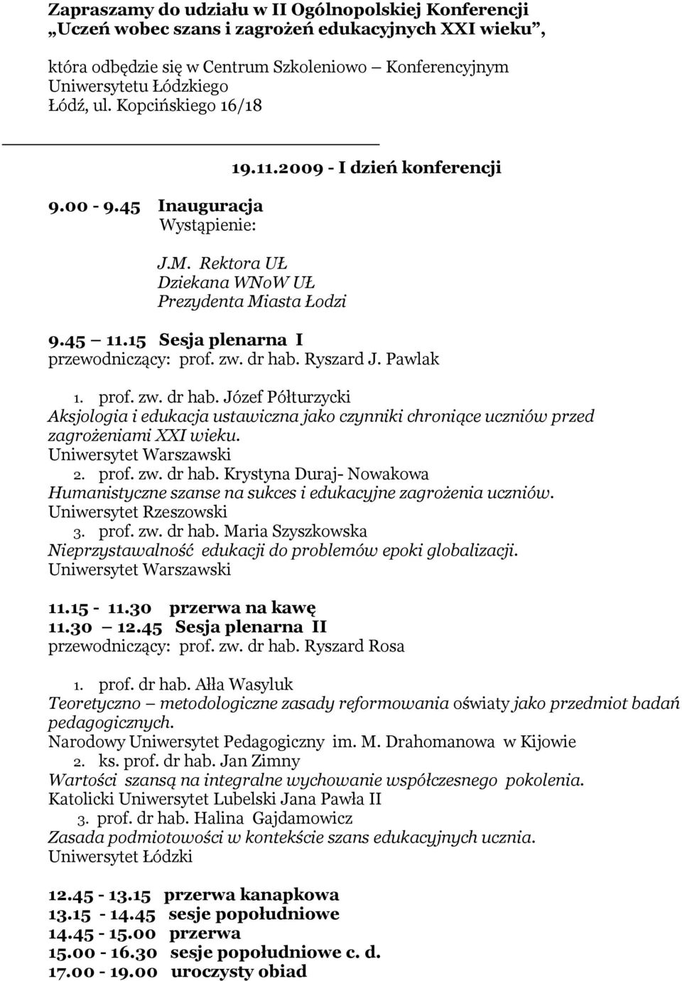 dr hab. Ryszard J. Pawlak 1. prof. zw. dr hab. Józef Półturzycki Aksjologia i edukacja ustawiczna jako czynniki chroniące uczniów przed zagrożeniami XXI wieku. Uniwersytet Warszawski 2. prof. zw. dr hab. Krystyna Duraj- Nowakowa Humanistyczne szanse na sukces i edukacyjne zagrożenia uczniów.