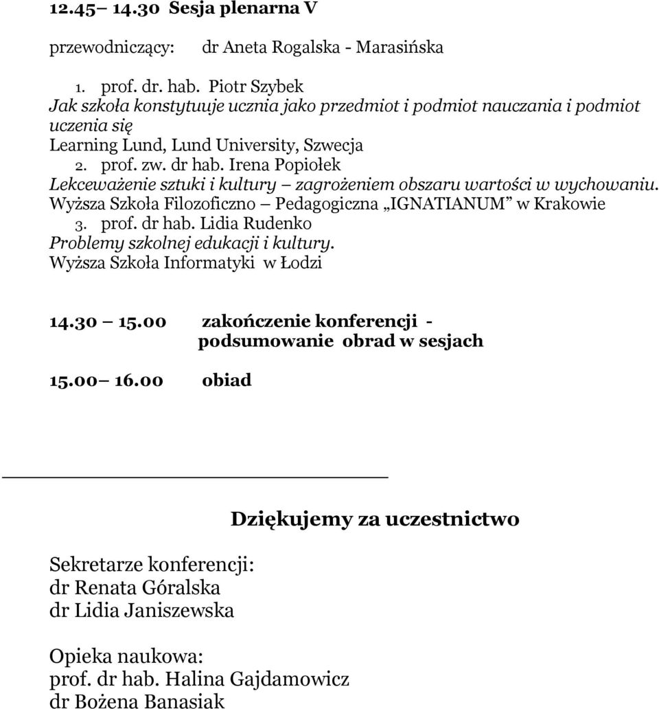 Irena Popiołek Lekceważenie sztuki i kultury zagrożeniem obszaru wartości w wychowaniu. Wyższa Szkoła Filozoficzno Pedagogiczna IGNATIANUM w Krakowie 3. prof. dr hab.
