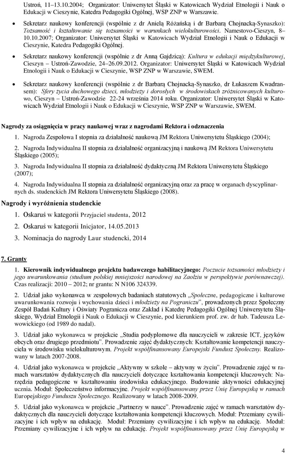 10.2007; Organizator: Uniwersytet Śląski w Katowicach Wydział Etnologii i Nauk o Edukacji w Cieszynie, Katedra Pedagogiki Ogólnej.