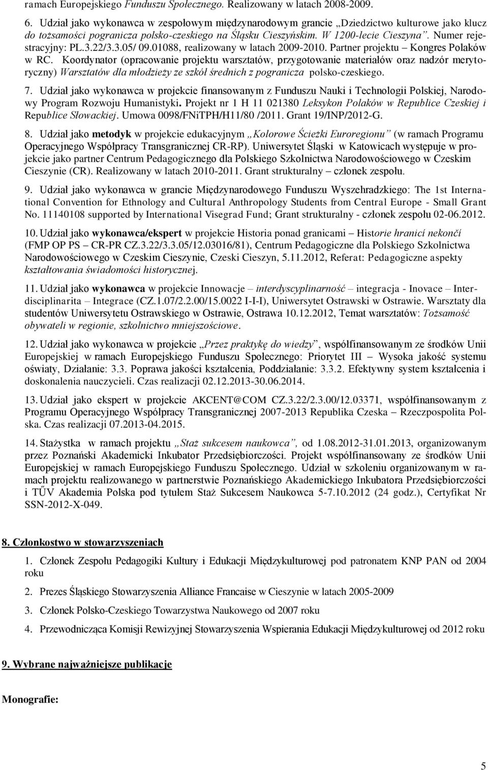 Numer rejestracyjny: PL.3.22/3.3.05/ 09.01088, realizowany w latach 2009-2010. Partner projektu Kongres Polaków w RC.