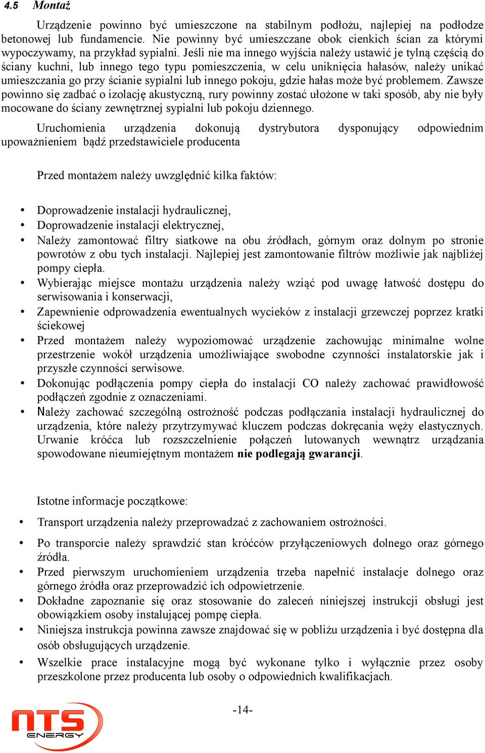 Jeśli nie ma innego wyjścia należy ustawić je tylną częścią do ściany kuchni, lub innego tego typu pomieszczenia, w celu uniknięcia hałasów, należy unikać umieszczania go przy ścianie sypialni lub