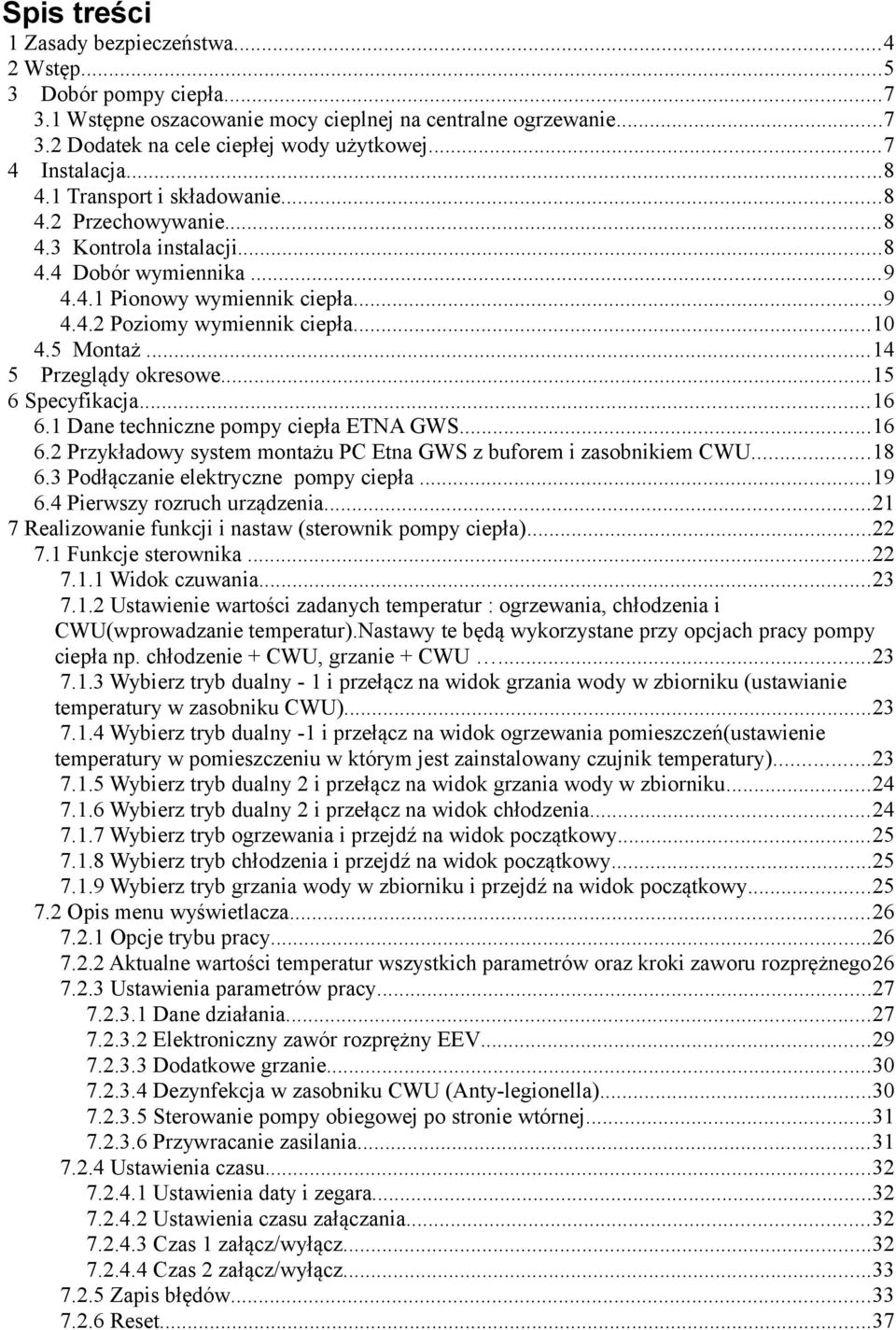 5 Montaż...14 5 Przeglądy okresowe...15 6 Specyfikacja...16 6.1 Dane techniczne pompy ciepła ETNA GWS...16 6.2 Przykładowy system montażu PC Etna GWS z buforem i zasobnikiem CWU...18 6.