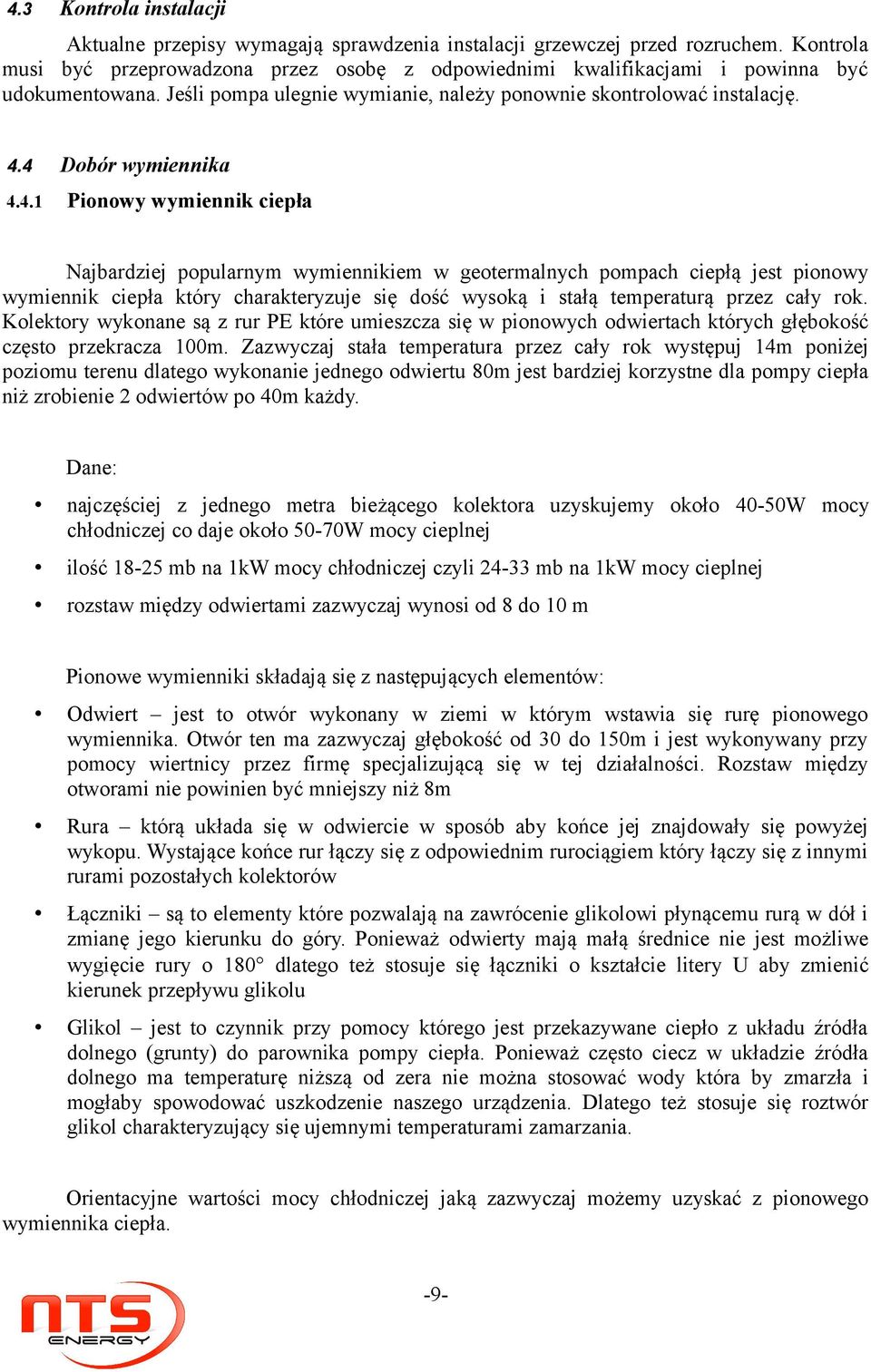 4.1 Pionowy wymiennik ciepła Najbardziej popularnym wymiennikiem w geotermalnych pompach ciepłą jest pionowy wymiennik ciepła który charakteryzuje się dość wysoką i stałą temperaturą przez cały rok.