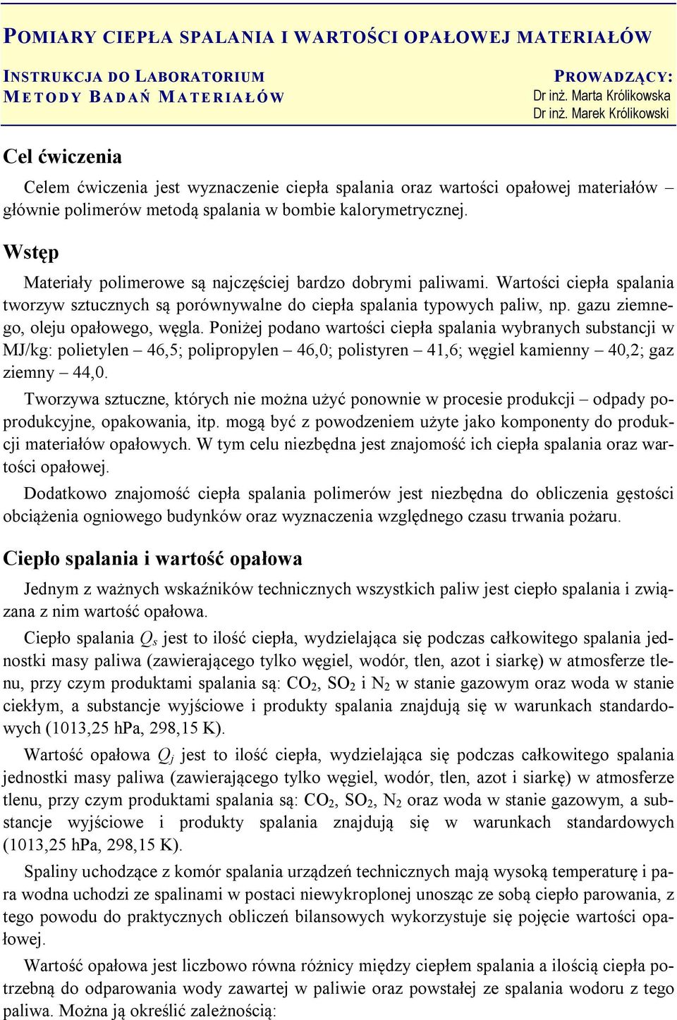 Wartości ciepła spalania tworzyw sztucznych są porównywalne do ciepła spalania typowych paliw, np. gazu ziemnego, oleju opałowego, węgla.