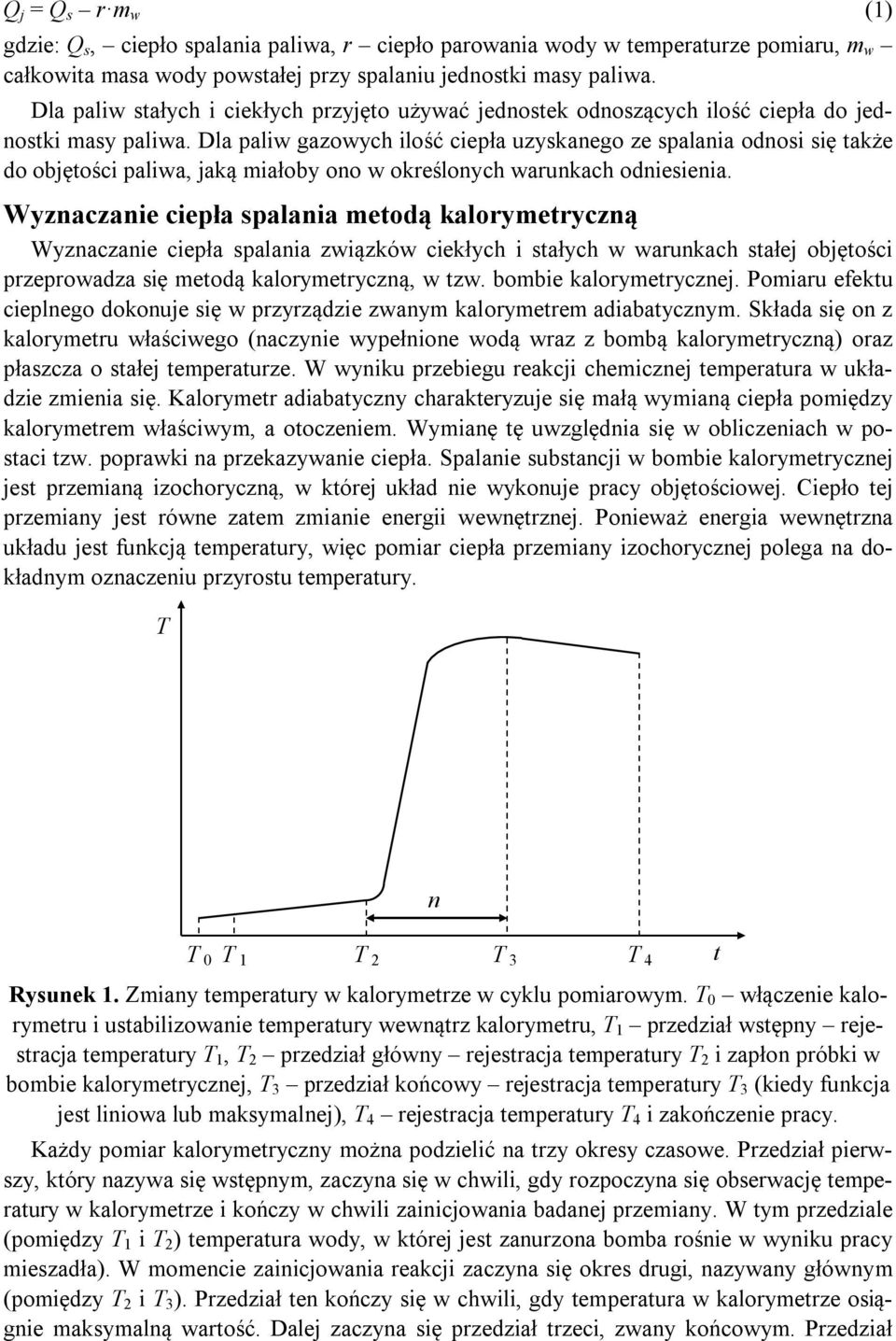 Dla paliw gazowych ilość ciepła uzyskanego ze spalania odnosi się także do objętości paliwa, jaką miałoby ono w określonych warunkach odniesienia.