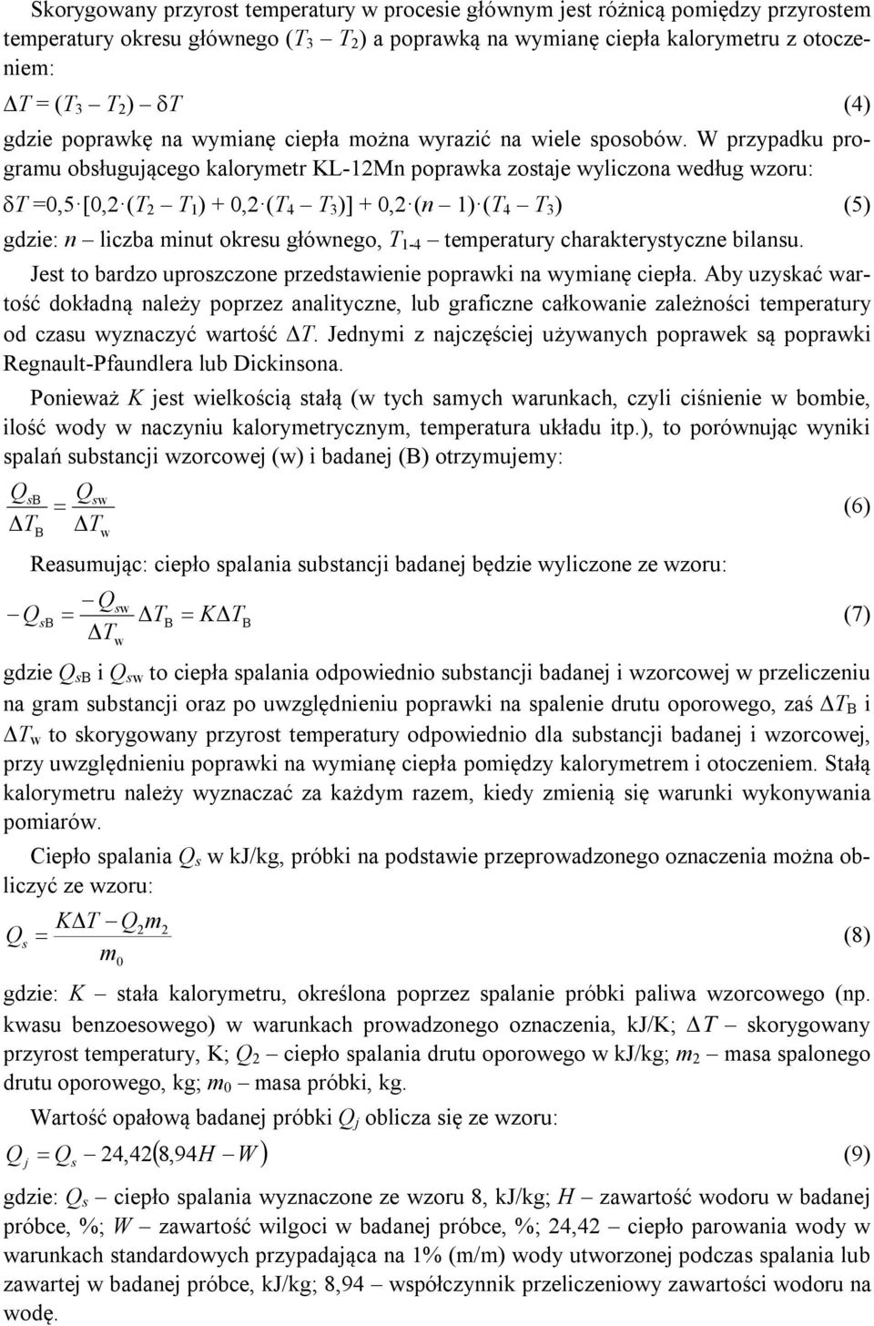 W przypadku programu obsługującego kalorymetr KL-12Mn poprawka zostaje wyliczona według wzoru: T =0,5 [0,2 (T 2 T 1 ) + 0,2 (T 4 T 3 )] + 0,2 (n 1) (T 4 T 3 ) (5) gdzie: n liczba minut okresu