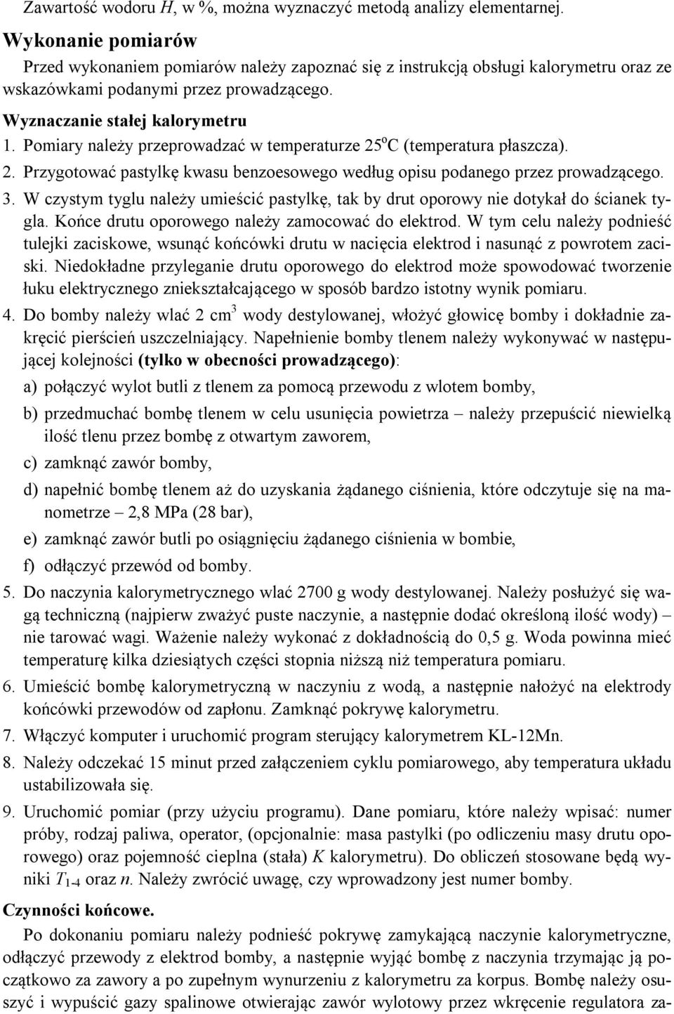 Pomiary należy przeprowadzać w temperaturze 25 o C (temperatura płaszcza). 2. Przygotować pastylkę kwasu benzoesowego według opisu podanego przez prowadzącego. 3.