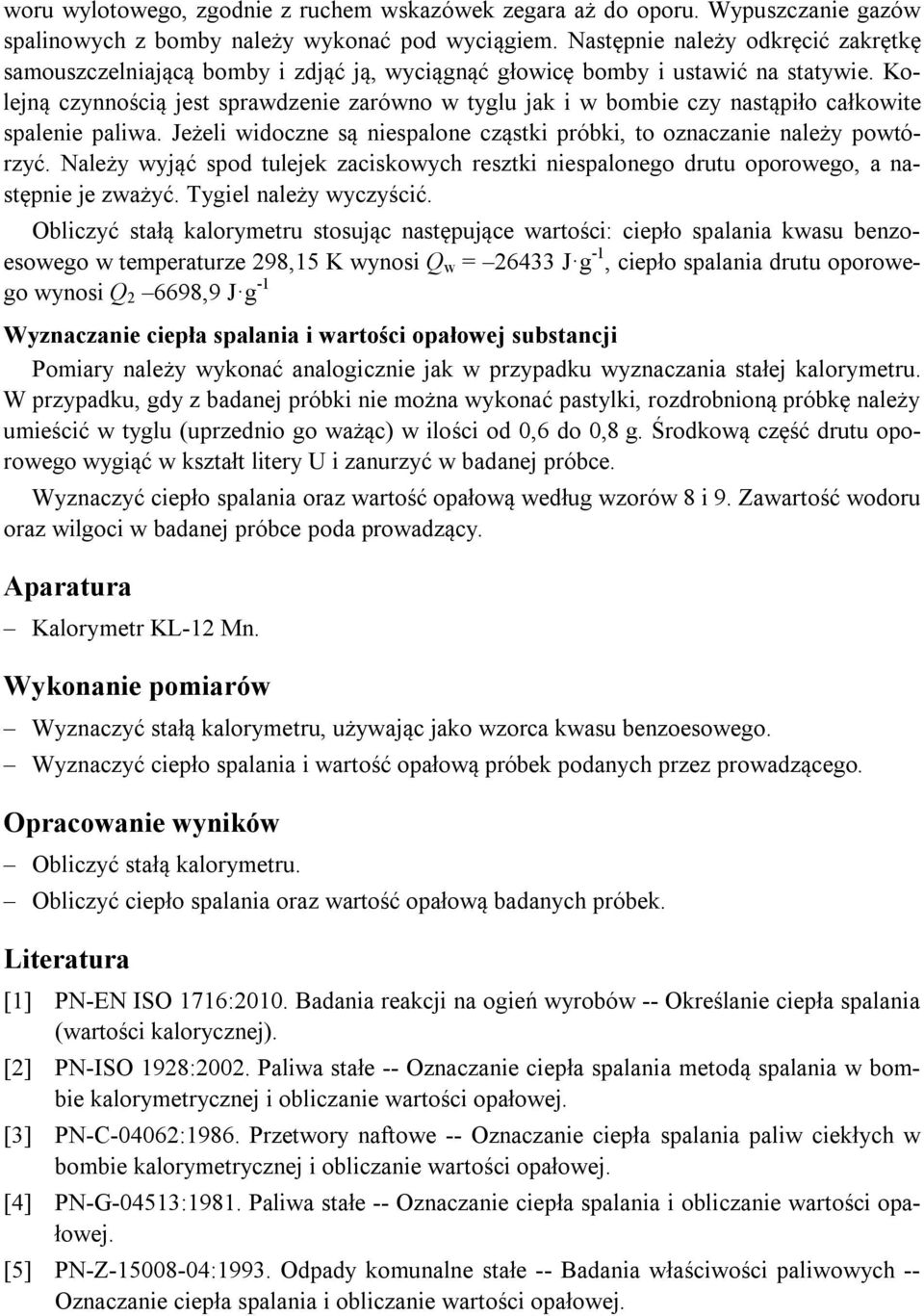 Kolejną czynnością jest sprawdzenie zarówno w tyglu jak i w bombie czy nastąpiło całkowite spalenie paliwa. Jeżeli widoczne są niespalone cząstki próbki, to oznaczanie należy powtórzyć.