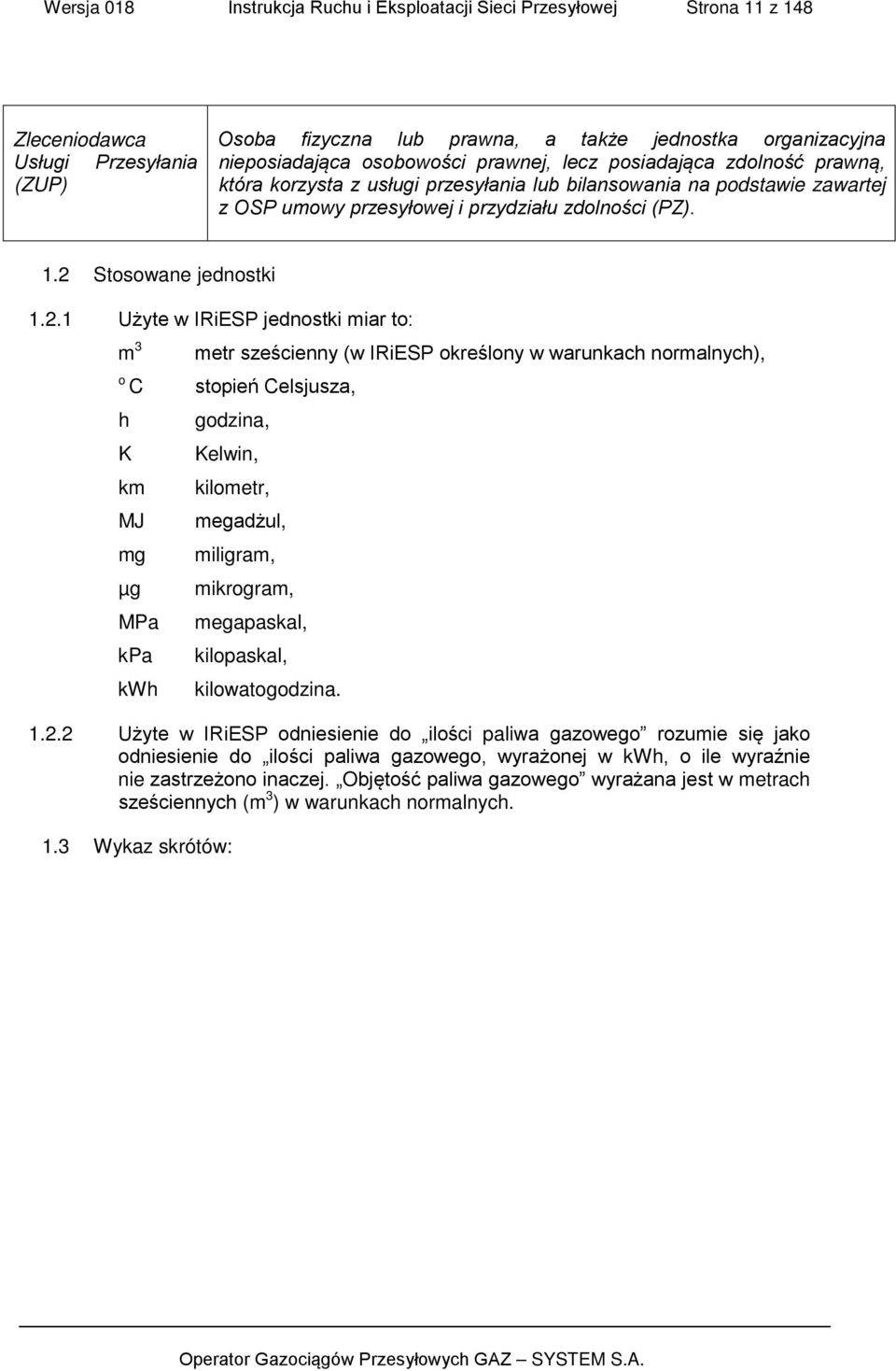 2 Stosowane jednostki 1.2.1 Użyte w IRiESP jednostki miar to: m 3 o h K C km MJ mg metr sześcienny (w IRiESP określony w warunkach normalnych), stopień Celsjusza, godzina, Kelwin, kilometr, megadżul,