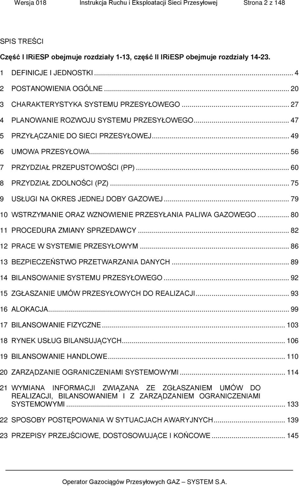 .. 56 7 PRZYDZIAŁ PRZEPUSTOWOŚCI (PP)... 60 8 PRZYDZIAŁ ZDOLNOŚCI (PZ)... 75 9 USŁUGI NA OKRES JEDNEJ DOBY GAZOWEJ... 79 10 WSTRZYMANIE ORAZ WZNOWIENIE PRZESYŁANIA PALIWA GAZOWEGO.