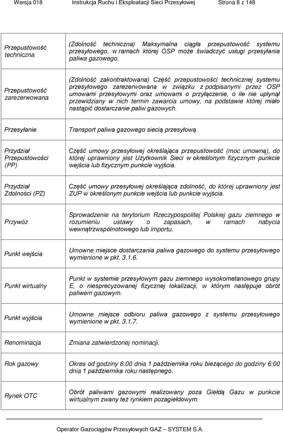 Przepustowość zarezerwowana (Zdolność zakontraktowana) Część przepustowości technicznej systemu przesyłowego zarezerwowana w związku z podpisanymi przez OSP umowami przesyłowymi oraz umowami o