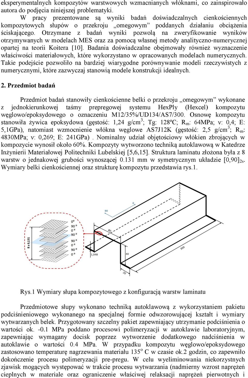 Otrzymane z badań wyniki pozwolą na zweryfikowanie wyników otrzymywanych w modelach MES oraz za pomocą własnej metody analityczno-numerycznej opartej na teorii Koitera [10].