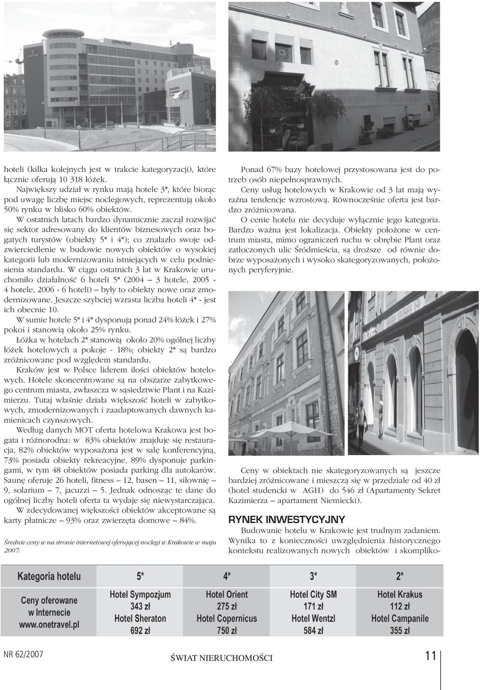 W ostatnich latach bardzo dynamicznie zaczął rozwijać się sektor adresowany do klientów biznesowych oraz bo gatych turystów (obiekty 5* i 4*); co znalazło swoje od zwierciedlenie w budowie nowych