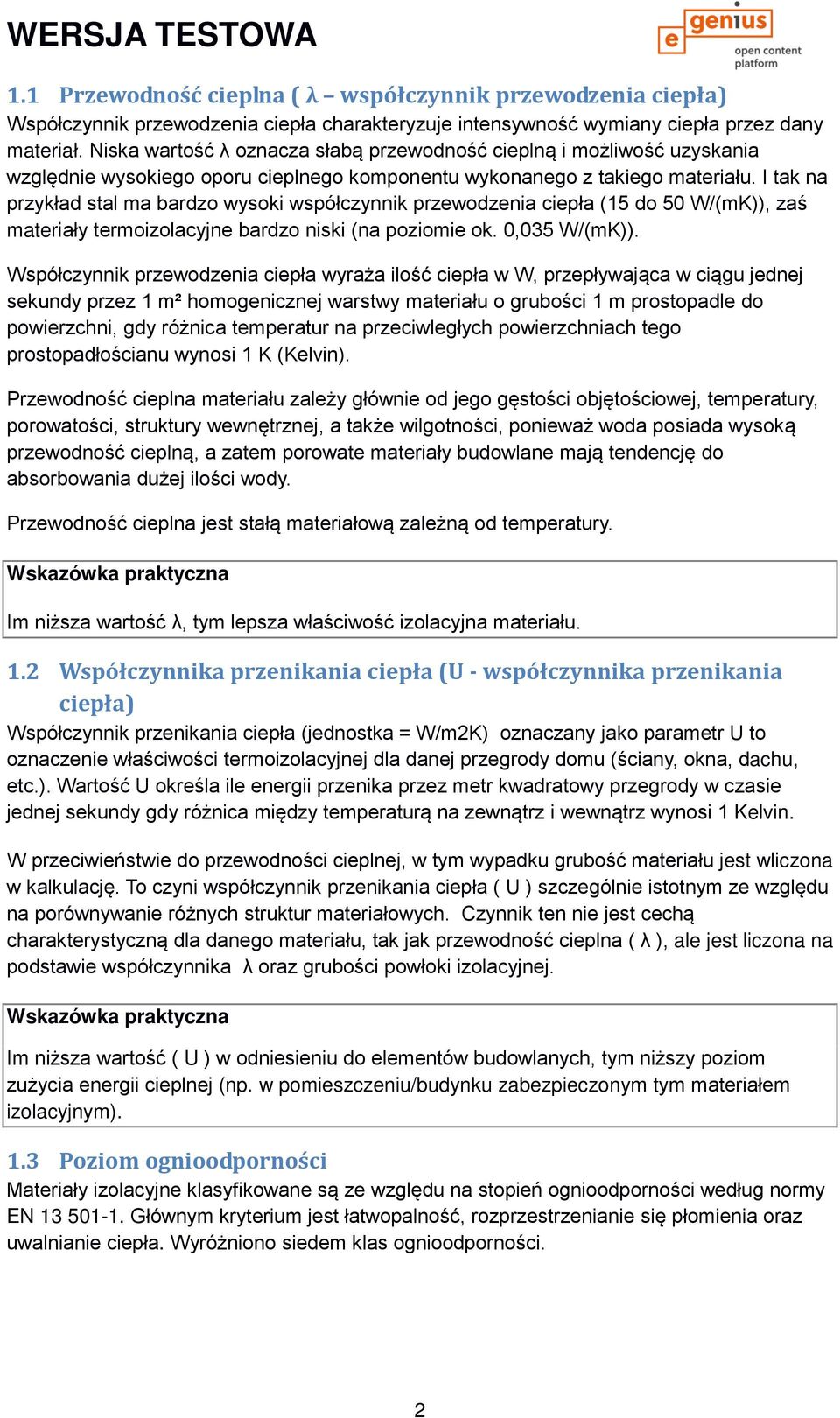 I tak na przykład stal ma bardzo wysoki współczynnik przewodzenia ciepła (15 do 50 W/(mK)), zaś materiały termoizolacyjne bardzo niski (na poziomie ok. 0,035 W/(mK)).