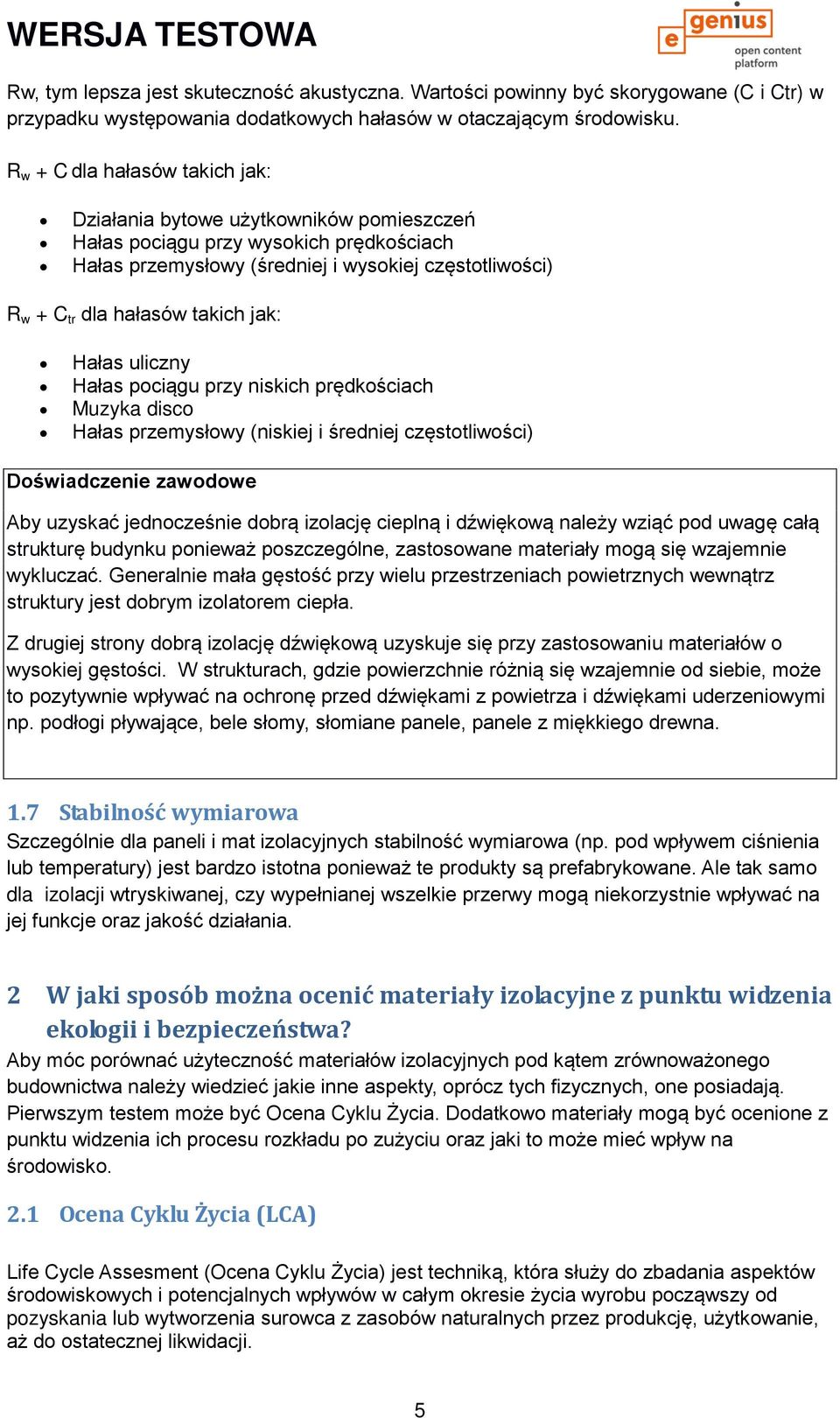 jak: Hałas uliczny Hałas pociągu przy niskich prędkościach Muzyka disco Hałas przemysłowy (niskiej i średniej częstotliwości) Doświadczenie zawodowe Aby uzyskać jednocześnie dobrą izolację cieplną i