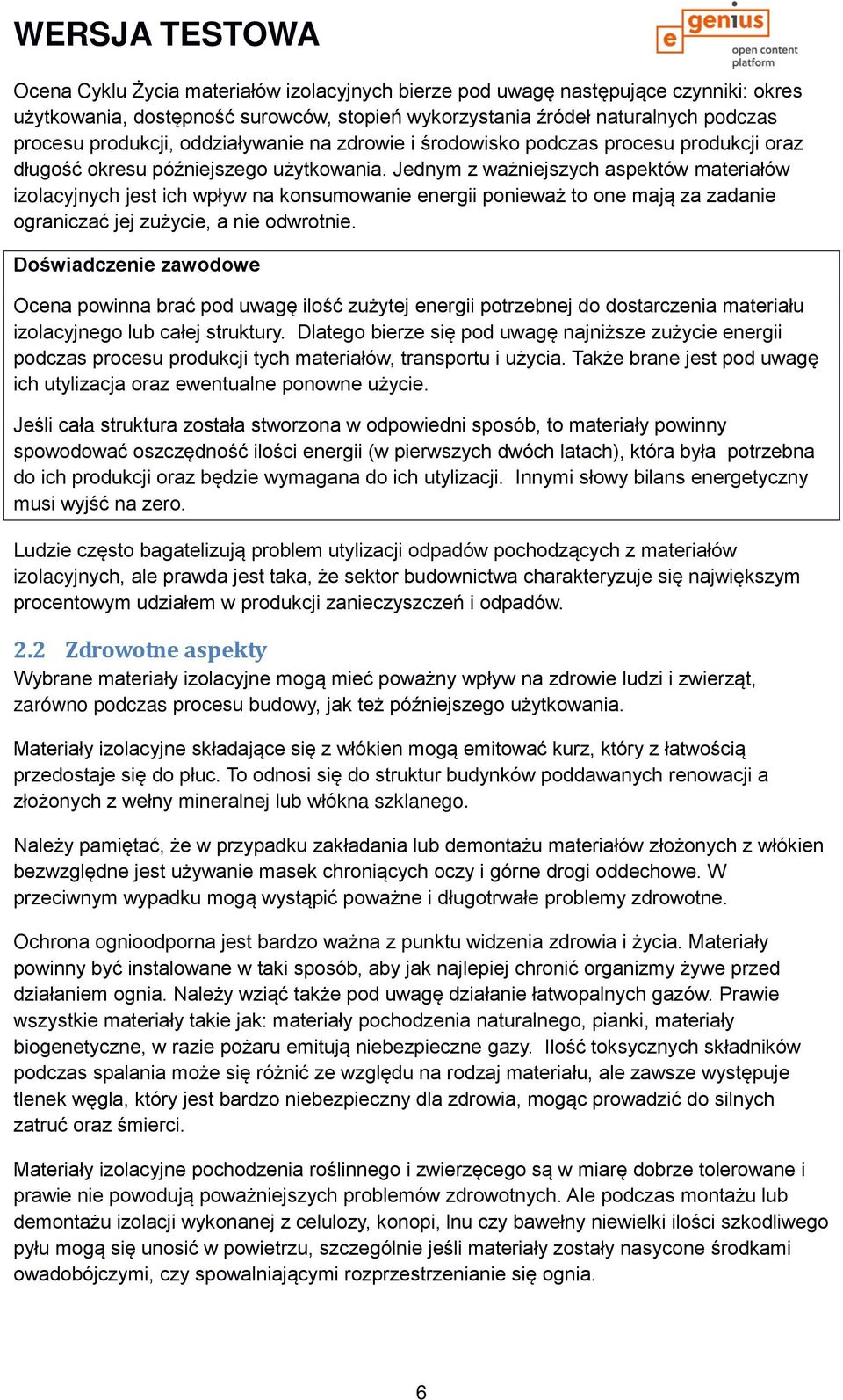 Jednym z ważniejszych aspektów materiałów izolacyjnych jest ich wpływ na konsumowanie energii ponieważ to one mają za zadanie ograniczać jej zużycie, a nie odwrotnie.