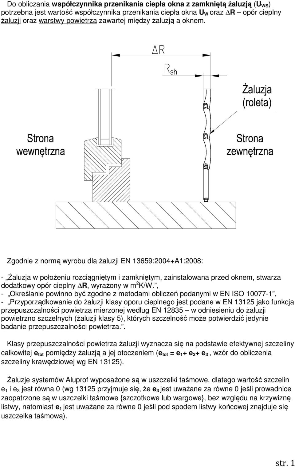 Zgodnie z normą wyrobu dla żaluzji EN 13659:2004+A1:2008: - Żaluzja w położeniu rozciągniętym i zamkniętym, zainstalowana przed oknem, stwarza dodatkowy opór cieplny R, wyrażony w m 2 K/W.