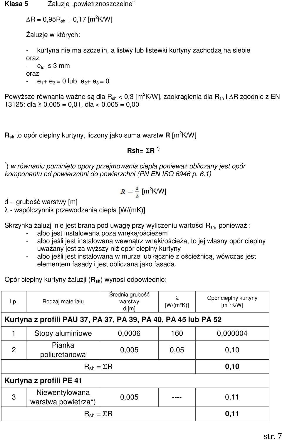 R [m 2 K/W] Rsh= ΣR *) * ) w równaniu pominięto opory przejmowania ciepła ponieważ obliczany jest opór komponentu od powierzchni do powierzchni (PN EN ISO 69