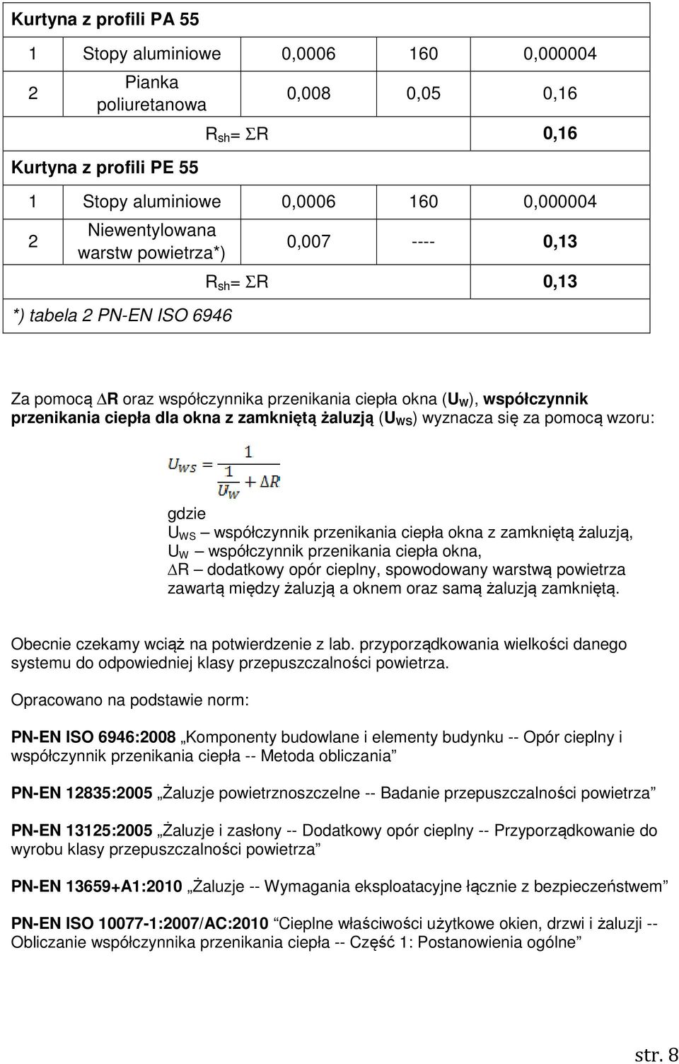 WS ) wyznacza się za pomocą wzoru: gdzie U WS współczynnik przenikania ciepła okna z zamkniętą żaluzją, U W współczynnik przenikania ciepła okna, R dodatkowy opór cieplny, spowodowany warstwą