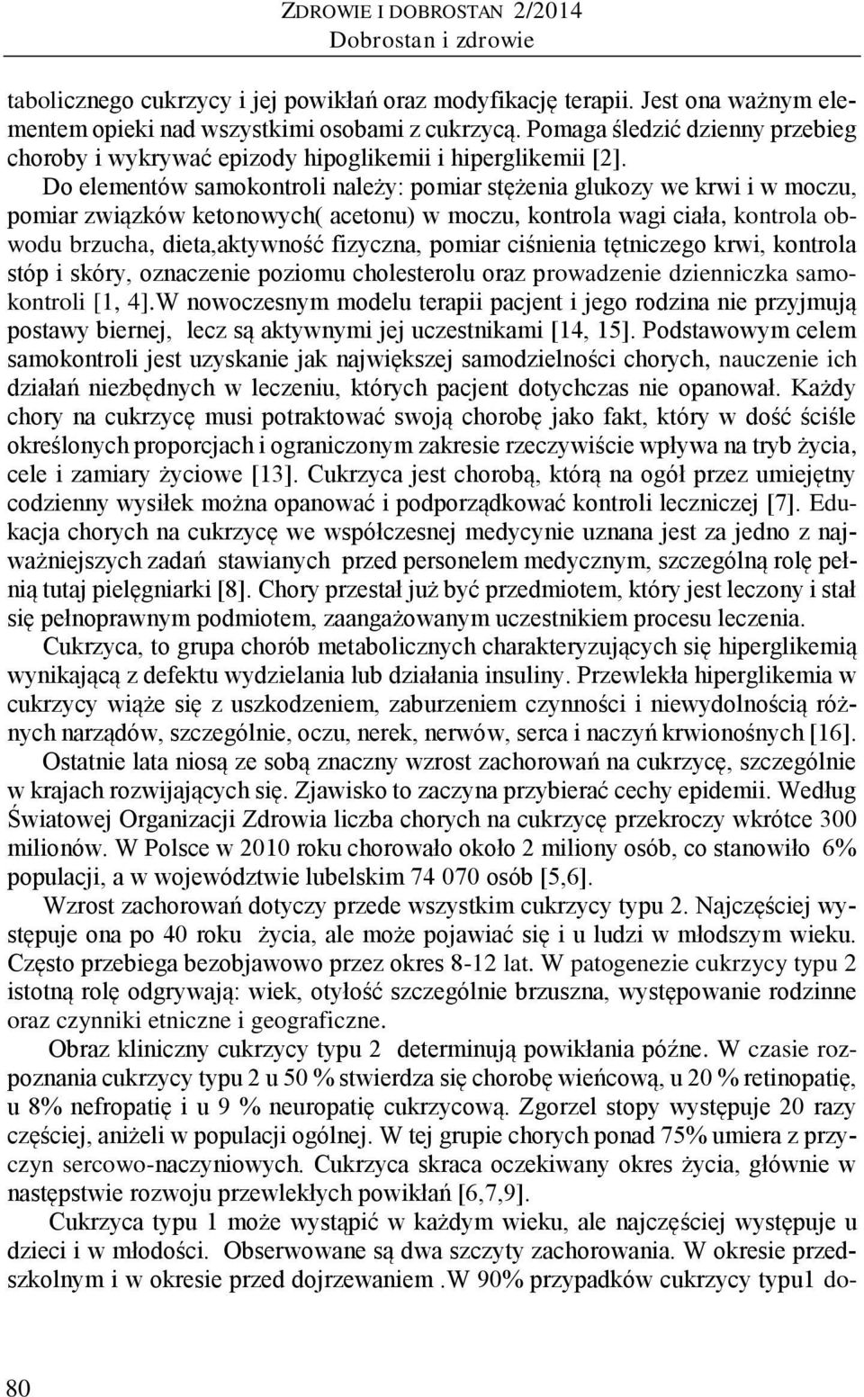 Do elementów samokontroli należy: pomiar stężenia glukozy we krwi i w moczu, pomiar związków ketonowych( acetonu) w moczu, kontrola wagi ciała, kontrola obwodu brzucha, dieta,aktywność fizyczna,