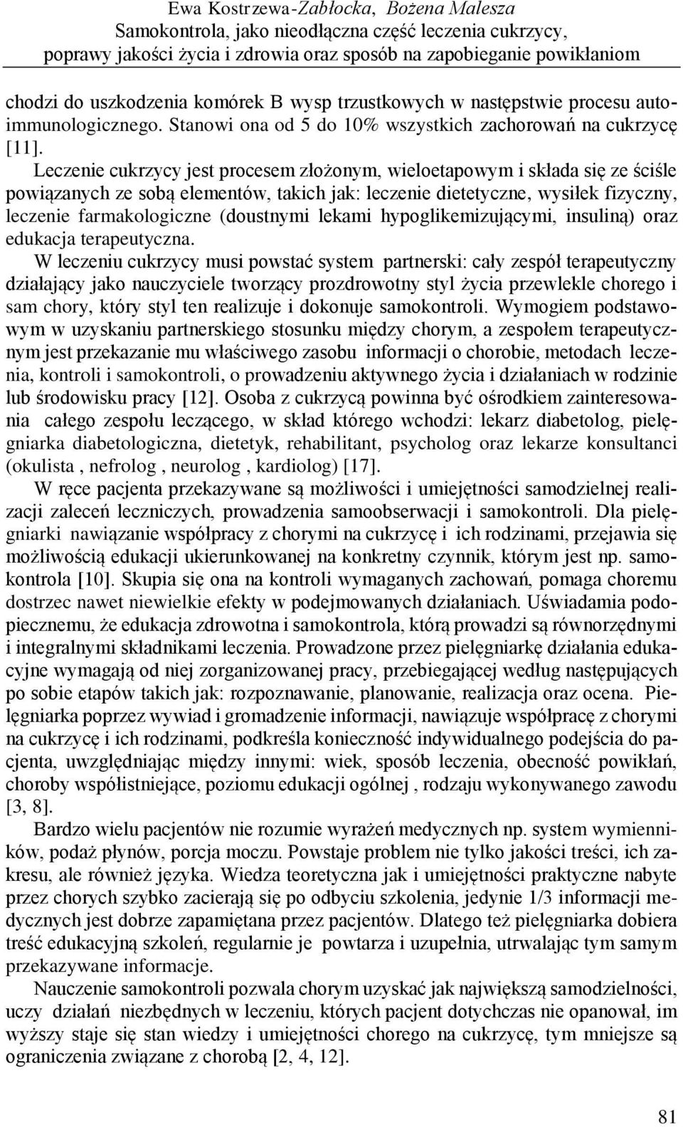 Leczenie cukrzycy jest procesem złożonym, wieloetapowym i składa się ze ściśle powiązanych ze sobą elementów, takich jak: leczenie dietetyczne, wysiłek fizyczny, leczenie farmakologiczne (doustnymi