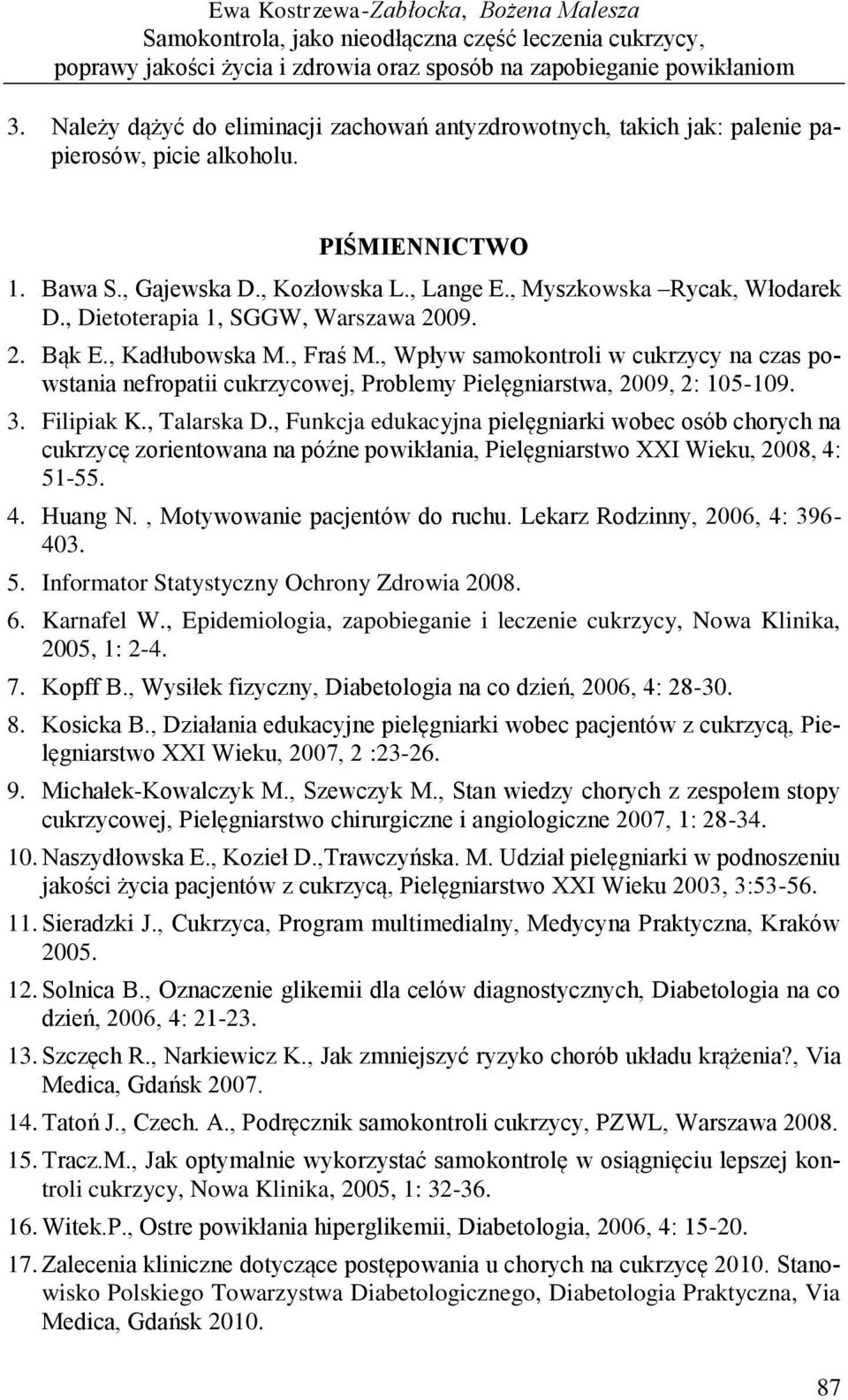 , Dietoterapia 1, SGGW, Warszawa 2009. 2. Bąk E., Kadłubowska M., Fraś M., Wpływ samokontroli w cukrzycy na czas powstania nefropatii cukrzycowej, Problemy Pielęgniarstwa, 2009, 2: 105-109. 3.