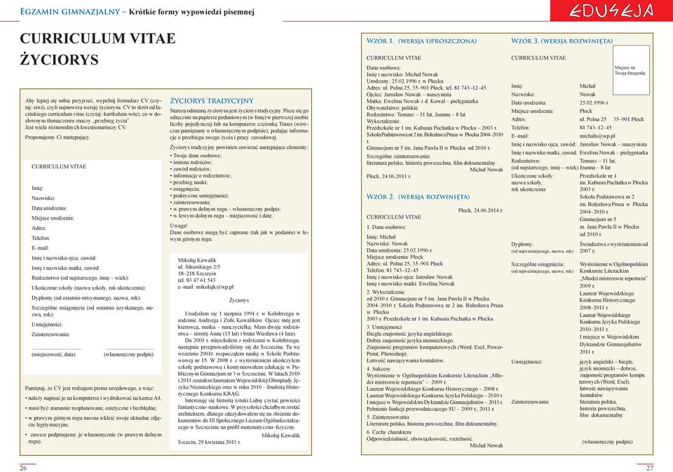 CURRICULUM VITAE Imię: Nazwisko: Data urodzenia: Miejsce urodzenia: Adres: Telefon: E mail: Imię i nazwisko ojca, zawód: Imię i nazwisko matki, zawód: Rodzeństwo (od najstarszego, imię wiek):