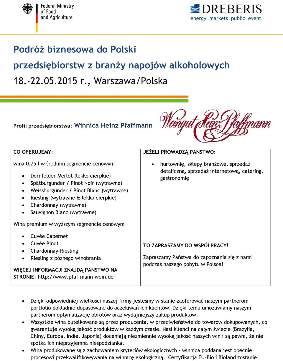 Pinot Noir (wytrawne) Weissburgunder / Pinot Blanc (wytrawne) Riesling (wytrawne & lekko cierpkie) Chardonnay (wytrawne) Sauvignon Blanc (wytrawne) Wina premium w wyższym segmencie cenowym hurtownię,