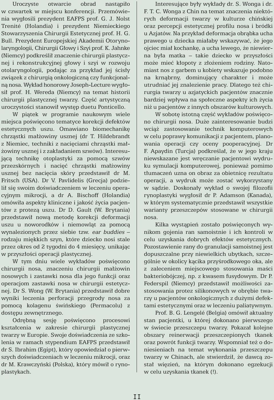 Jahnke (Niemcy) podkreêli znaczenie chirurgii plastycznej i rekonstrukcyjnej g owy i szyi w rozwoju otolaryngologii, podajàc za przyk ad jej Êcis y zwiàzek z chirurgià onkologicznà czy funkcjonalnà