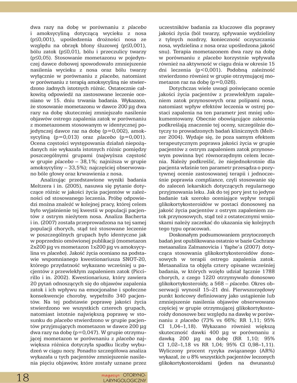 Stosowanie mometazonu w pojedynczej dawce dobowej spowodowa o zmniejszenie nasilenia wycieku z nosa oraz bólu twarzy wy àcznie w porównaniu z placebo, natomiast w porównaniu z terapià amoksycylinà