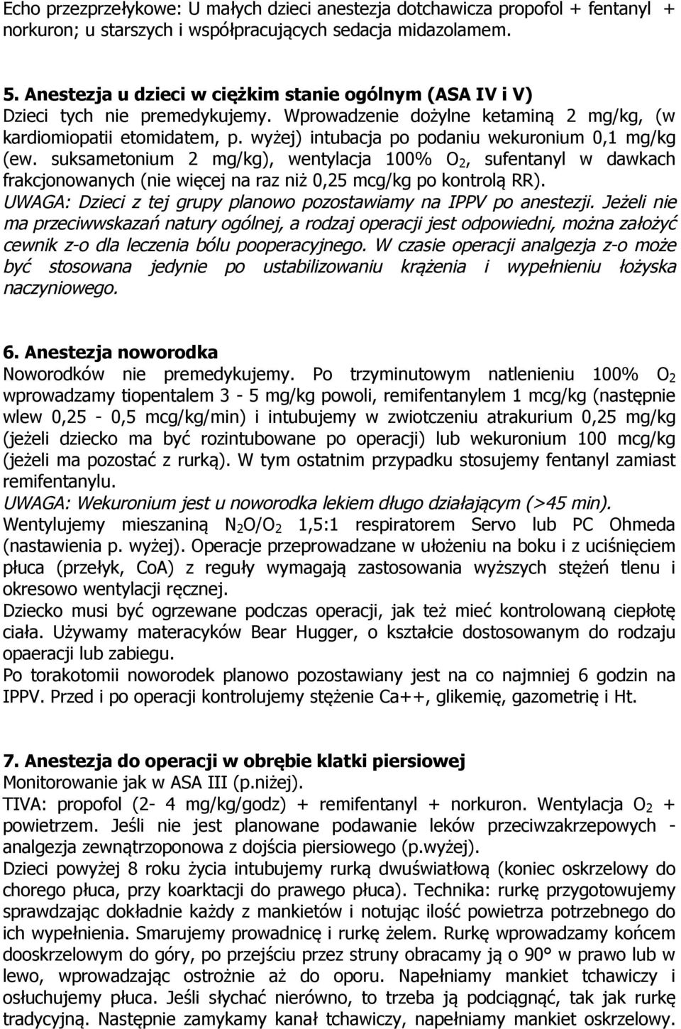 wyżej) intubacja po podaniu wekuronium 0,1 mg/kg (ew. suksametonium 2 mg/kg), wentylacja 100% O 2, sufentanyl w dawkach frakcjonowanych (nie więcej na raz niż 0,25 mcg/kg po kontrolą RR).