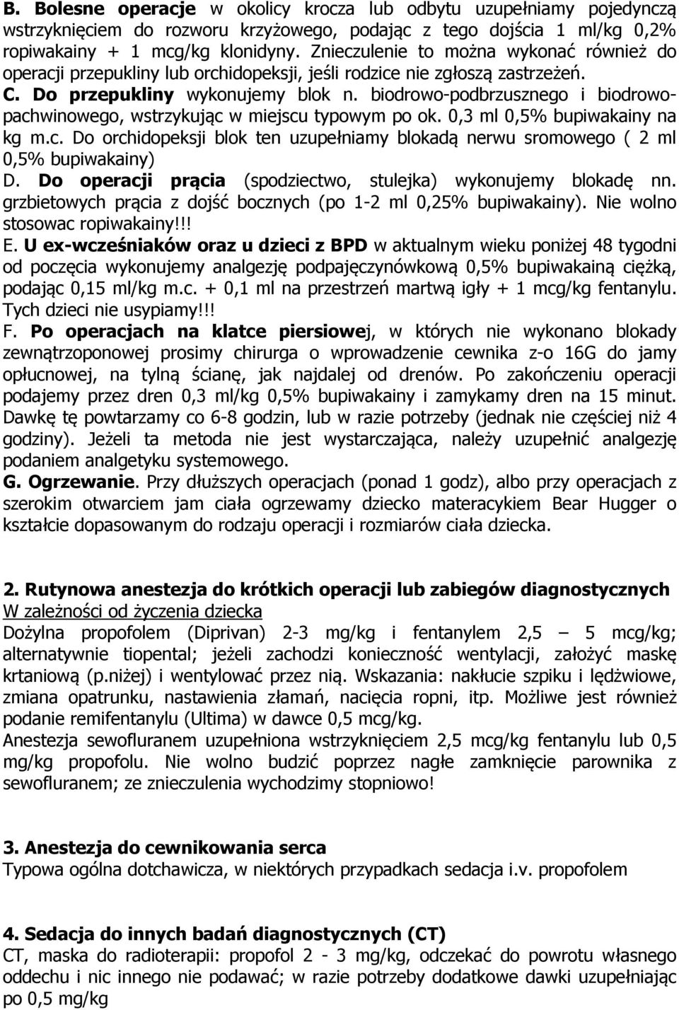 biodrowo-podbrzusznego i biodrowopachwinowego, wstrzykując w miejscu typowym po ok. 0,3 ml 0,5% bupiwakainy na kg m.c. Do orchidopeksji blok ten uzupełniamy blokadą nerwu sromowego ( 2 ml 0,5% bupiwakainy) D.