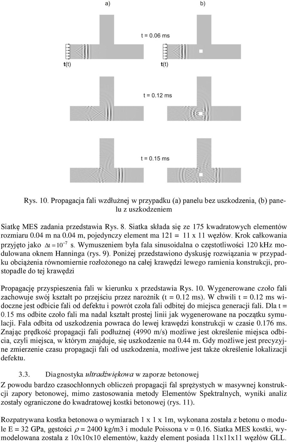 Poniżej przedstawiono dyskusję rozwiązania w przypadku obciążenia równomiernie rozłożonego na całej krawędzi lewego ramienia konstrukcji, prostopadle do tej krawędzi Propagację przyspieszenia fali w