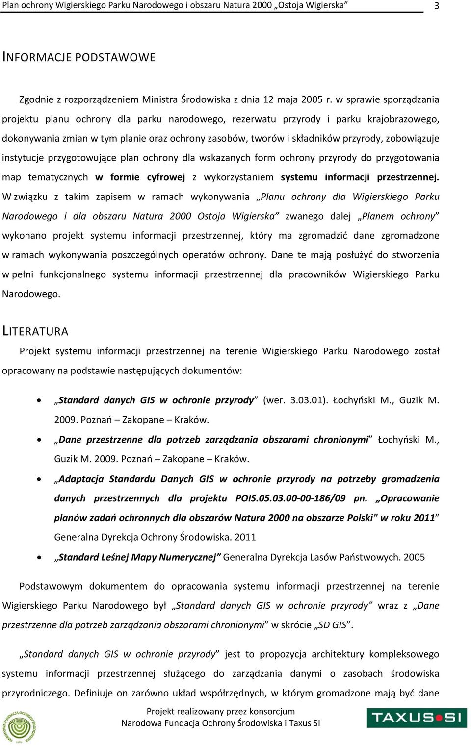 zobowiązuje instytucje przygotowujące plan ochrony dla wskazanych form ochrony przyrody do przygotowania map tematycznych w formie cyfrowej z wykorzystaniem systemu informacji przestrzennej.