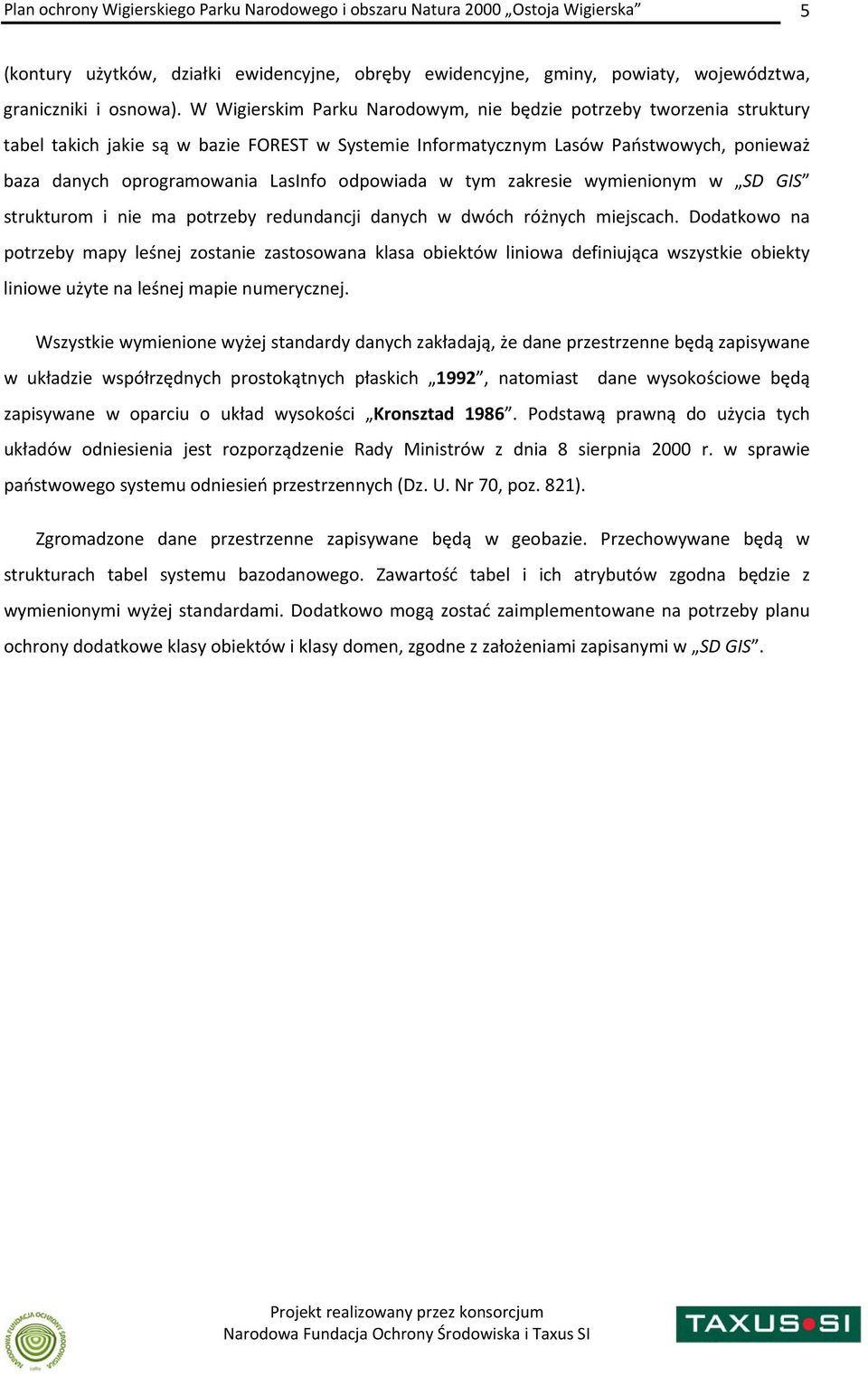 odpowiada w tym zakresie wymienionym w SD GIS strukturom i nie ma potrzeby redundancji danych w dwóch różnych miejscach.