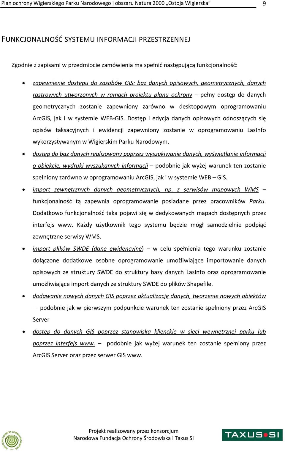 WEB GIS. Dostęp i edycja danych opisowych odnoszących się opisów taksacyjnych i ewidencji zapewniony zostanie w oprogramowaniu LasInfo wykorzystywanym w Wigierskim Parku Narodowym.