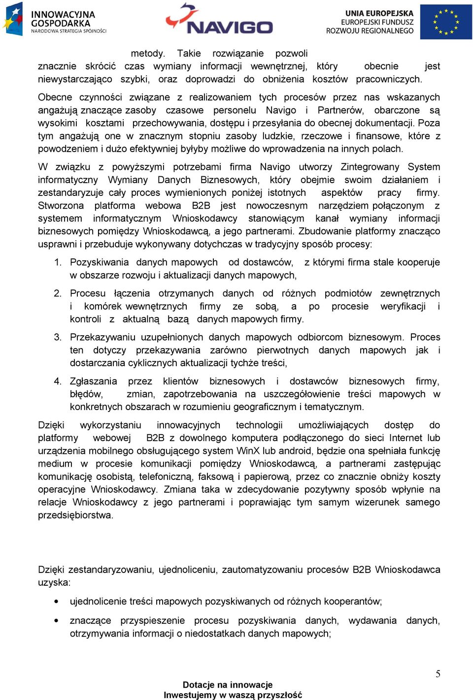 becnej dkumentacji. Pza tym angażują ne w znacznym stpniu zasby ludzkie, rzeczwe i finanswe, które z pwdzeniem i duż efektywniej byłyby mżliwe d wprwadzenia na innych plach.